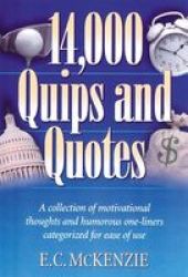 14.000 Quips And Quotes: A Collection Of Motivational Thoughts And Humorous One-liners Categorized For Ease Of Use