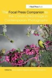 The Focal Press Companion To The Constructed Image In Contemporary Photography Paperback