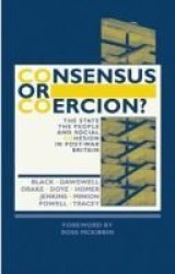 Consensus Or Coercion? - The State The People And Social Cohesion In Post-war Britain Paperback Illustrated Ed
