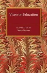 Vives: On Education - A Translation Of The De Tradendis Disciplinis Of Juan Luis Vives Paperback