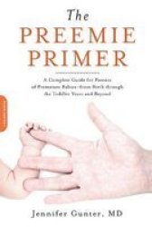 The Preemie Primer: A Complete Guide for Parents of Premature Babies--from Birth through the Toddler Years and Beyond