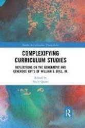 Complexifying Curriculum Studies - Reflections On The Generative And Generous Gifts Of William E. Doll Jr. Paperback