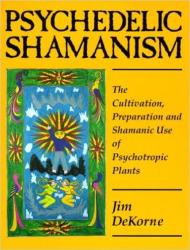Psychedelic Shamanism - The Cultivation Preparation And Shamanic Use Of Psychotropic Plants