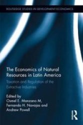 The Economics Of Natural Resources In Latin America - Taxation And Regulation Of The Extractive Industries Hardcover
