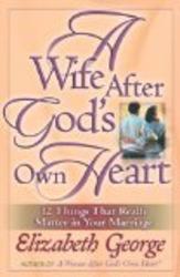 A Wife After God's Own Heart: 12 Things That Really Matter in Your Marriage