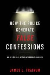 How The Police Generate False Confessions: An Inside Look At The Interrogation Room