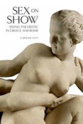 Sex On Show - Seeing The Erotic In Greece And Rome hardcover