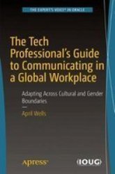 The Tech Professional& 39 S Guide To Communicating In A Global Workplace - Adapting Across Cultural And Gender Boundaries Paperback 1ST Ed.