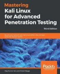 Mastering Kali Linux For Advanced Penetration Testing: Secure Your Network With Kali Linux 2019.1 - The Ultimate White Hat Hackers' Toolkit 3RD Edition