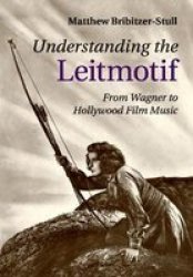 Understanding The Leitmotif - From Wagner To Hollywood Film Music Paperback