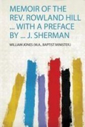 Memoir Of The Rev. Rowland Hill ... With A Preface By ... J. Sherman Paperback