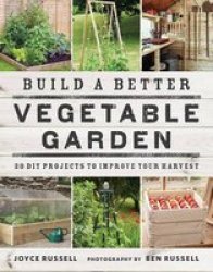 Build A Better Vegetable Garden - 30 Diy Projects To Improve Your Harvest Paperback