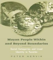 Mayan People Within and Beyond Boundaries: Social Categories and Lived Identity in the Yucatan