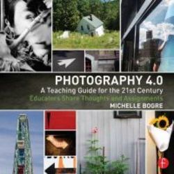 Photography 4.0: A Teaching Guide For The 21st Century - Educators Share Thoughts And Assignments Paperback