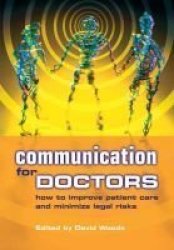 Communication for Doctors: How to Improve Patient Care And Minimize Legal Risks: How to Improve Patient Care And Minimize Legal Risks