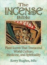 The Incense Bible - Plant Scents That Transcend World Culture Medicine And Spirituality Paperback
