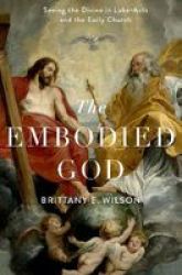 The Embodied God - Seeing The Divine In Luke-acts And The Early Church Hardcover
