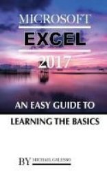 Microsoft Excel 2017 - An Easy Guide To Learning The Basics Paperback