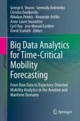 Big Data Analytics For Time-critical Mobility Forecasting - From Raw Data To Trajectory-oriented Mobility Analytics In The Aviation And Maritime Domains Hardcover 1ST Ed. 2020
