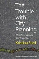 The Trouble with City Planning - What New Orleans Can Teach Us Paperback