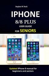 Iphone 8 8 Plus User Guide For Seniors: Updated Iphone 8 Manual For Beginners And Seniors