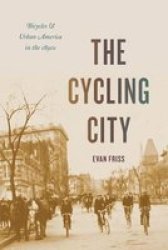 The Cycling City - Bicycles And Urban America In The 1890S Paperback