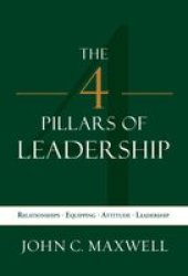 The 4 Pillars Of Leadership - Relationships Equipping Attitude Leadership Paperback