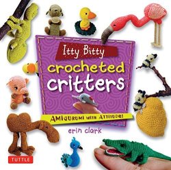 Itty Bitty Crocheted Critters: Amigurumi With Attitude