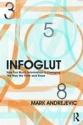 Infoglut - How Too Much Information Is Changing The Way We Think And Know paperback