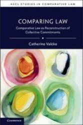 Ascl Studies In Comparative Law - Comparing Law: Comparative Law As Reconstruction Of Collective Commitments Hardcover