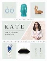 Kate: How To Dress Like A Style Icon Hardcover