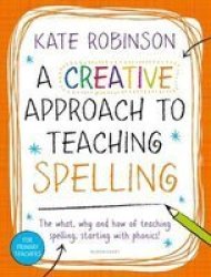 A Creative Approach To Teaching Spelling: The What Why And How Of Teaching Spelling Starting With Phonics Paperback