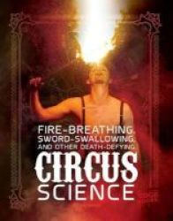 Fire Breathing Sword Swallowing And Other Death-defying Circus Science Hardcover