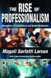 The Rise Of Professionalism - Monopolies Of Competence And Sheltered Markets Hardcover