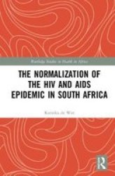 The Normalization Of The Hiv And Aids Epidemic In South Africa Hardcover