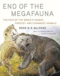 End Of The Megafauna - The Fate Of The World& 39 S Hugest Fiercest And Strangest Animals Hardcover