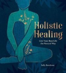 Holistic Healing - Live Your Best Life The Natural Way Hardcover