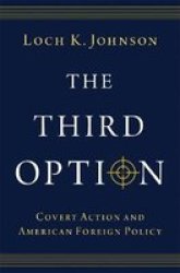 The Third Option - Covert Action And American Foreign Policy Hardcover