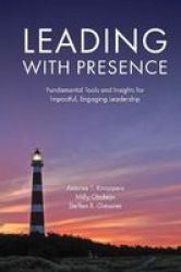 Leading With Presence - Fundamental Tools And Insights For Growing Impactful Engaging Leadership Paperback