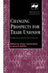 Routledge Changing Prospects for Trade Unionism Employment and Work Relations in Context