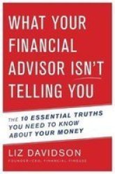 What Your Financial Adivisor Isn& 39 T Telling You Paperback