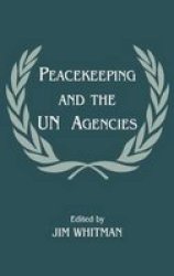 Peacekeeping and the UN Agencies Cass Series on Peacekeeping, 5