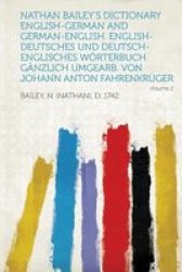 Nathan Bailey&#39 S Dictionary English-german And German-english. English-deutsches Und Deutsch-englisches Worterbuch. Ganzlich Umgearb. Von Johann Anton english German Paperback