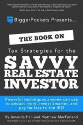 The Book On Tax Strategies For The Savvy Real Estate Investor - Powerful Techniques Anyone Can Use To Deduct More Invest Smarter And Pay Far Less To The Irs Paperback