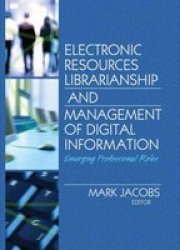 Electronic Resources Librarianship And Management Of Digital Information - Emerging Professional Roles Paperback