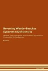Reversing Wende-bauckus Syndrome - Deficiencies The Raw Vegan Plant-based Detoxification & Regeneration Workbook For Healing Patients. Volume 4 Paperback