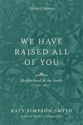 We Have Raised All Of You - Motherhood In The South 1750-1835 Paperback