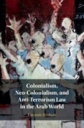 Colonialism Neo-colonialism And Anti-terrorism Law In The Arab World Hardcover