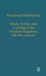 Books, Scribes and Learning in the Frankish Kingdoms, 6Th-9Th Centuries Collected Studies Series, Cs452