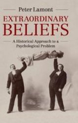 Extraordinary Beliefs - A Historical Approach To A Psychological Problem hardcover